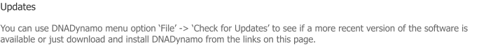 Updates  You can use DNADynamo menu option �File� -> �Check for Updates� to see if a more recent version of the software is available or just download and install DNADynamo from the links on this page.